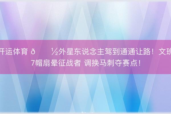 开运体育 👽外星东说念主驾到通通让路！文班7帽扇晕征战者 调换马刺夺赛点！