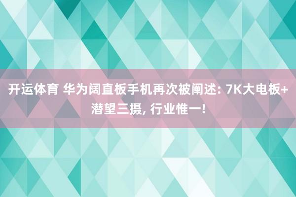 开运体育 华为阔直板手机再次被阐述: 7K大电板+潜望三摄, 行业惟一!
